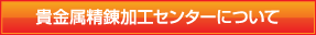 貴金属精錬加工センターについて